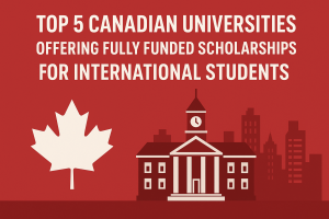 Top 5 Canadian Universities Offering Fully Funded Scholarships for International Students